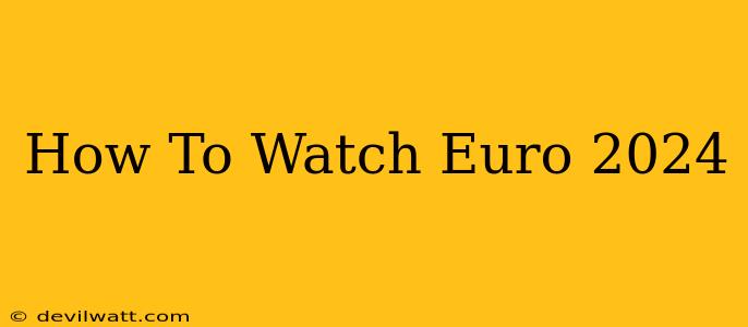 How To Watch Euro 2024