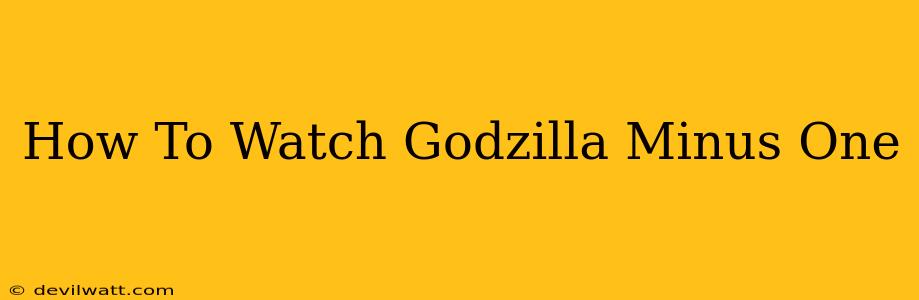 How To Watch Godzilla Minus One