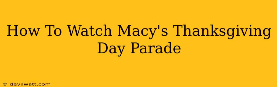 How To Watch Macy's Thanksgiving Day Parade