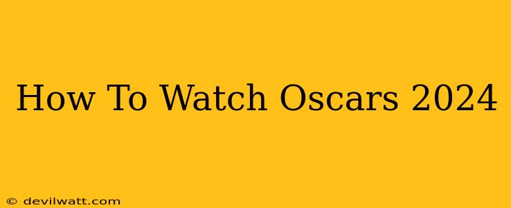 How To Watch Oscars 2024