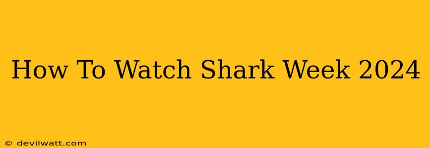 How To Watch Shark Week 2024