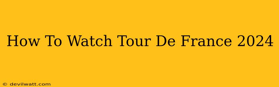 How To Watch Tour De France 2024