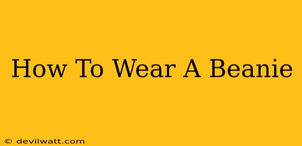 How To Wear A Beanie