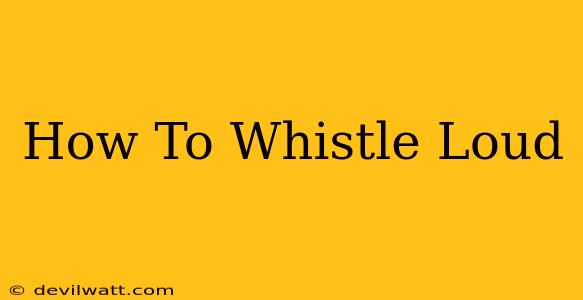 How To Whistle Loud