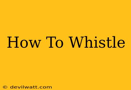 How To Whistle