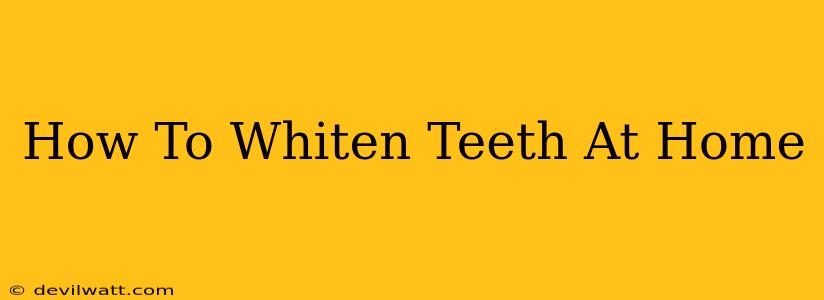 How To Whiten Teeth At Home