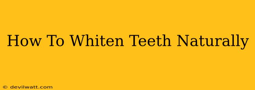 How To Whiten Teeth Naturally