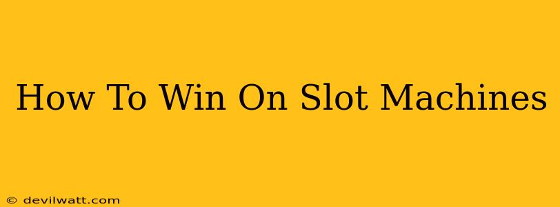 How To Win On Slot Machines