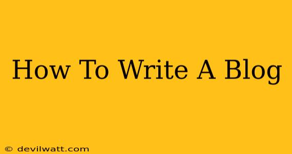 How To Write A Blog