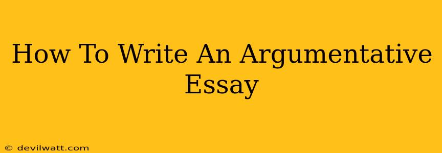 How To Write An Argumentative Essay