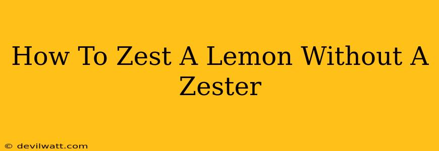 How To Zest A Lemon Without A Zester