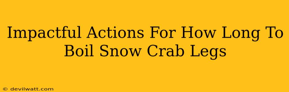 Impactful Actions For How Long To Boil Snow Crab Legs