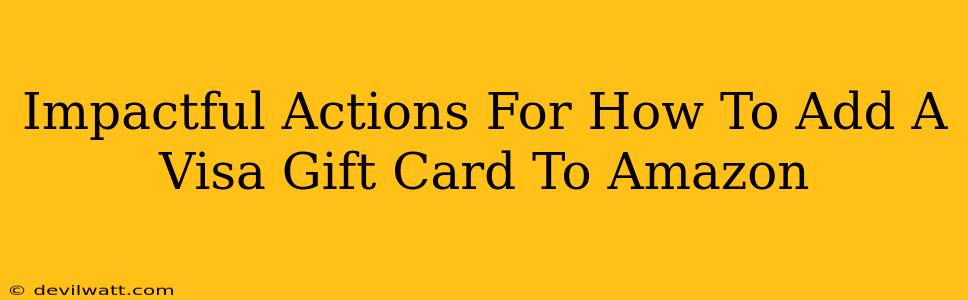 Impactful Actions For How To Add A Visa Gift Card To Amazon