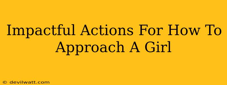 Impactful Actions For How To Approach A Girl