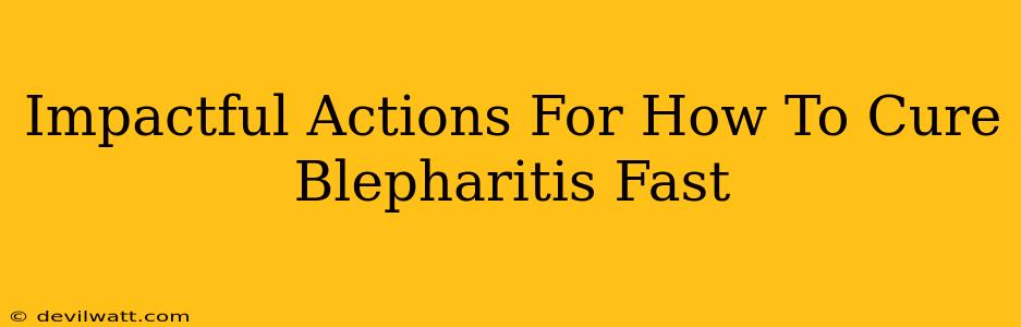 Impactful Actions For How To Cure Blepharitis Fast