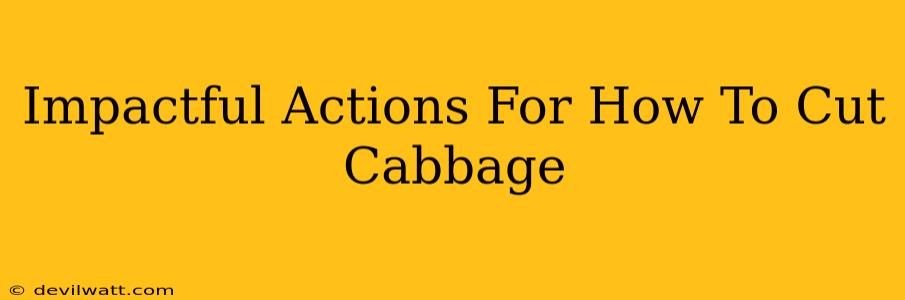 Impactful Actions For How To Cut Cabbage