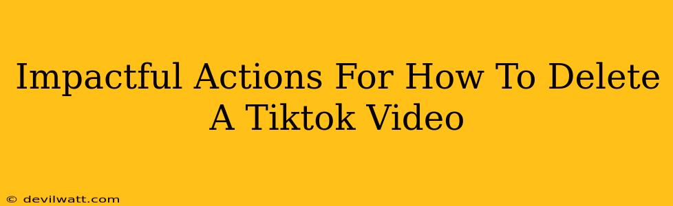 Impactful Actions For How To Delete A Tiktok Video