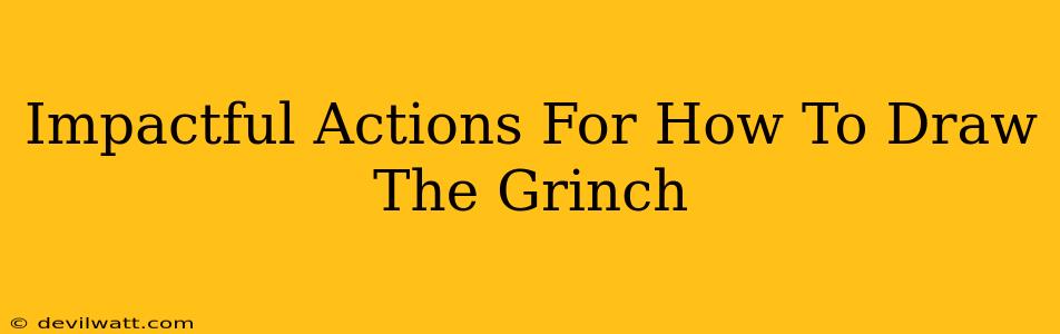 Impactful Actions For How To Draw The Grinch