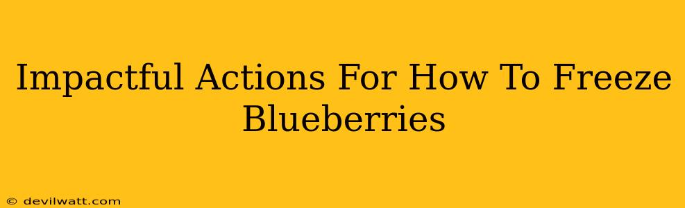 Impactful Actions For How To Freeze Blueberries