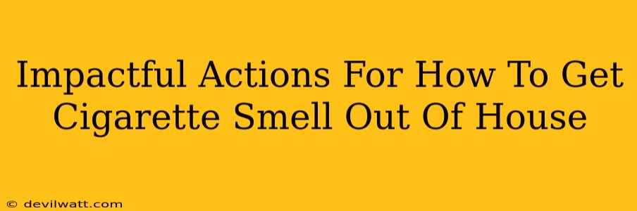 Impactful Actions For How To Get Cigarette Smell Out Of House