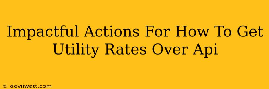 Impactful Actions For How To Get Utility Rates Over Api