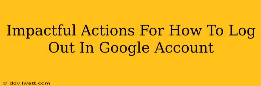 Impactful Actions For How To Log Out In Google Account