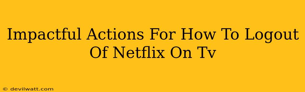 Impactful Actions For How To Logout Of Netflix On Tv