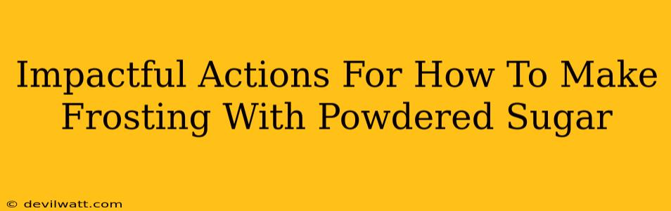 Impactful Actions For How To Make Frosting With Powdered Sugar
