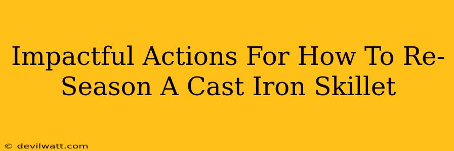 Impactful Actions For How To Re-Season A Cast Iron Skillet