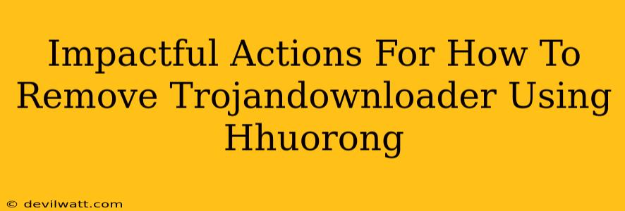 Impactful Actions For How To Remove Trojandownloader Using Hhuorong