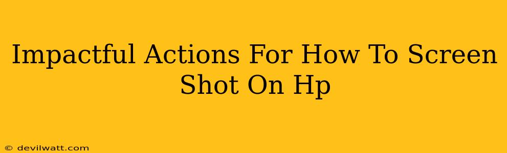 Impactful Actions For How To Screen Shot On Hp