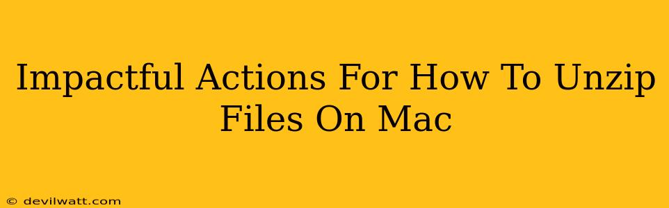 Impactful Actions For How To Unzip Files On Mac