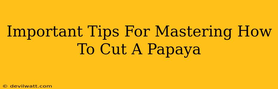 Important Tips For Mastering How To Cut A Papaya