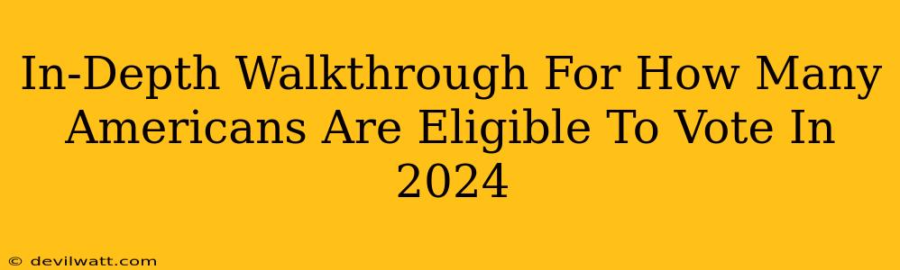 In-Depth Walkthrough For How Many Americans Are Eligible To Vote In 2024