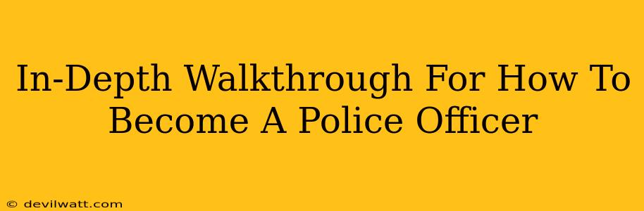 In-Depth Walkthrough For How To Become A Police Officer