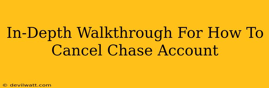 In-Depth Walkthrough For How To Cancel Chase Account