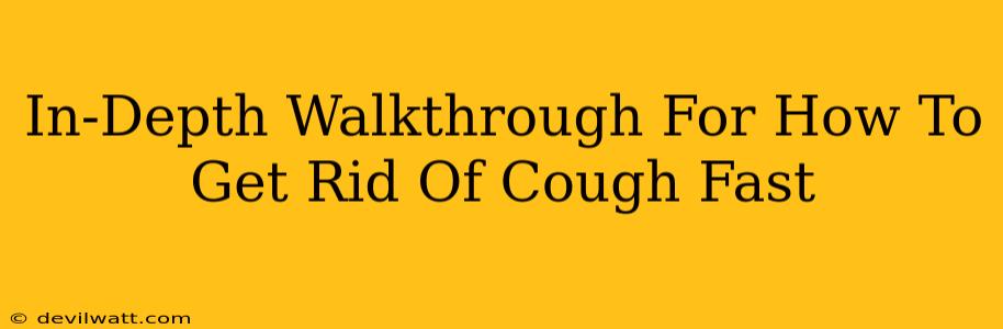 In-Depth Walkthrough For How To Get Rid Of Cough Fast