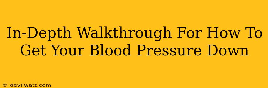 In-Depth Walkthrough For How To Get Your Blood Pressure Down
