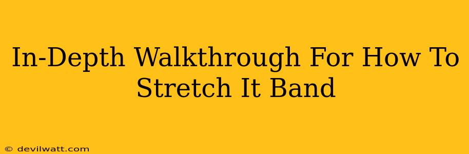 In-Depth Walkthrough For How To Stretch It Band