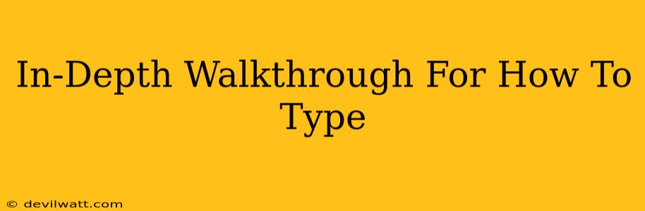 In-Depth Walkthrough For How To Type