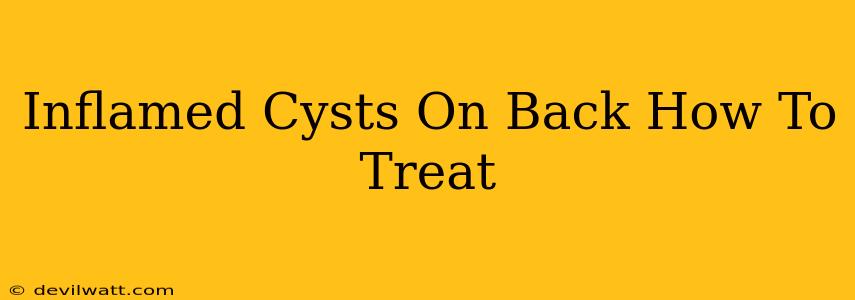 Inflamed Cysts On Back How To Treat