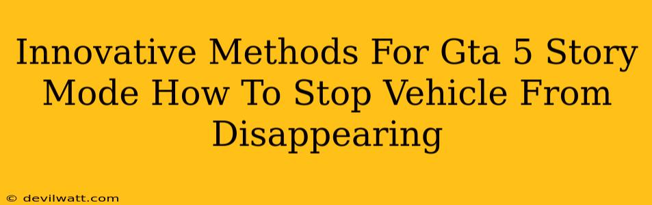 Innovative Methods For Gta 5 Story Mode How To Stop Vehicle From Disappearing