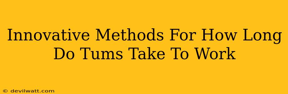 Innovative Methods For How Long Do Tums Take To Work