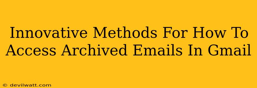 Innovative Methods For How To Access Archived Emails In Gmail