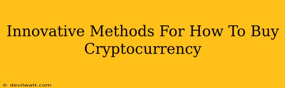 Innovative Methods For How To Buy Cryptocurrency