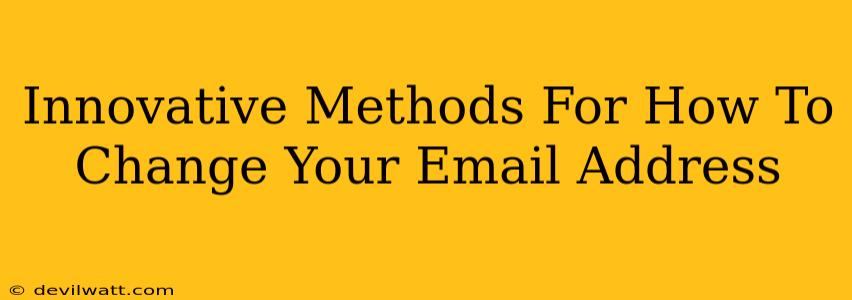 Innovative Methods For How To Change Your Email Address
