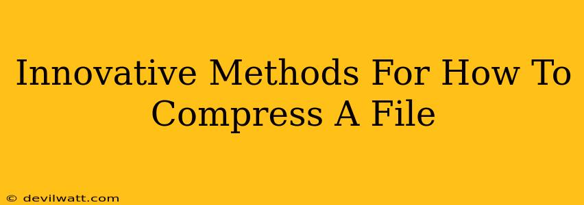 Innovative Methods For How To Compress A File