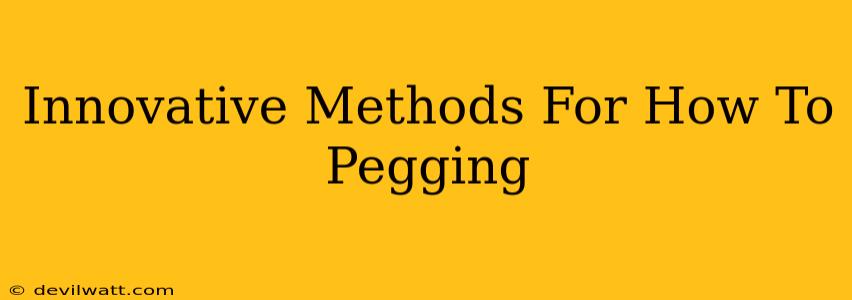 Innovative Methods For How To Pegging