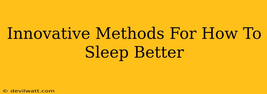 Innovative Methods For How To Sleep Better