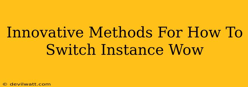 Innovative Methods For How To Switch Instance Wow